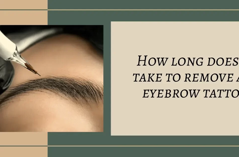 How long does it take to remove an eyebrow tattoo