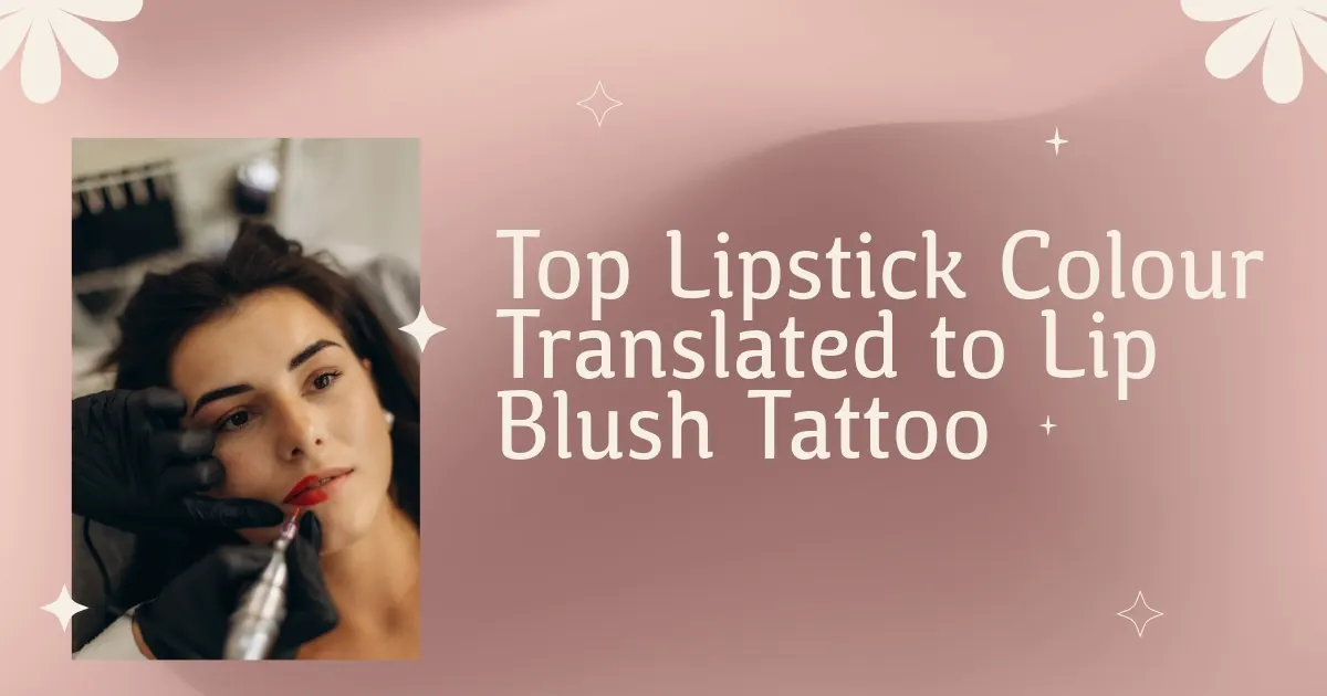 Top Lipstick Colours Translated to Lip Blush Tattoo